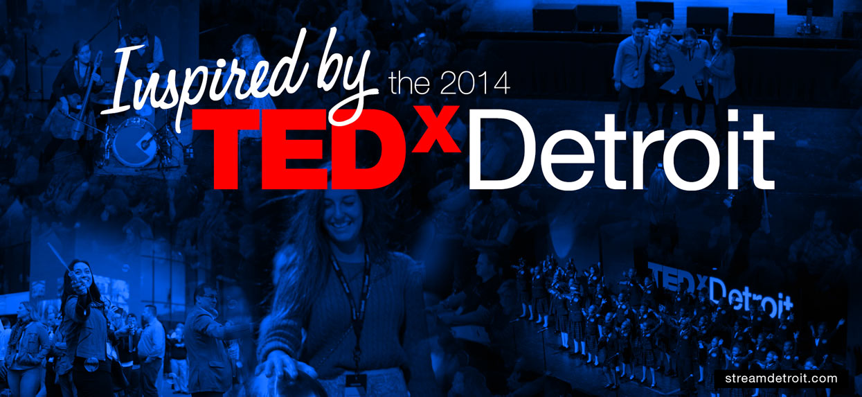 Inspired by the 2014 TEDxDetroit